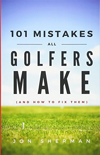 101 Mistakes All Golfers Make (and how to fix them) von Practical Golf, Inc.
